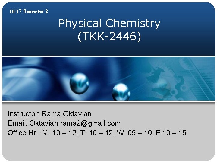 16/17 Semester 2 Physical Chemistry (TKK-2446) Instructor: Rama Oktavian Email: Oktavian. rama 2@gmail. com