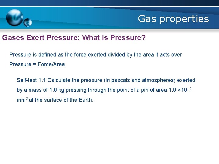 Gas properties Gases Exert Pressure: What is Pressure? Pressure is defined as the force