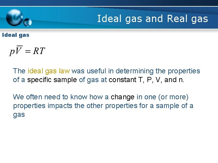 Ideal gas and Real gas Ideal gas The ideal gas law was useful in