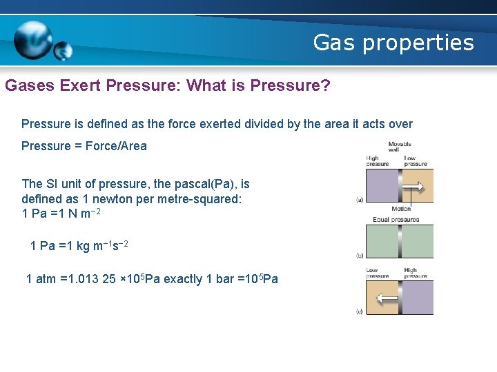 Gas properties Gases Exert Pressure: What is Pressure? Pressure is defined as the force