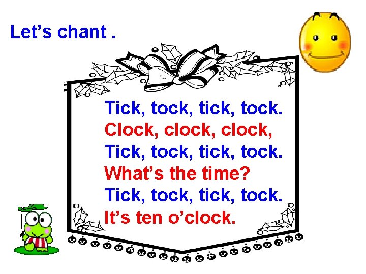 Let’s chant. Tick, tock, tick, tock. Clock, clock, Tick, tock, tick, tock. What’s the