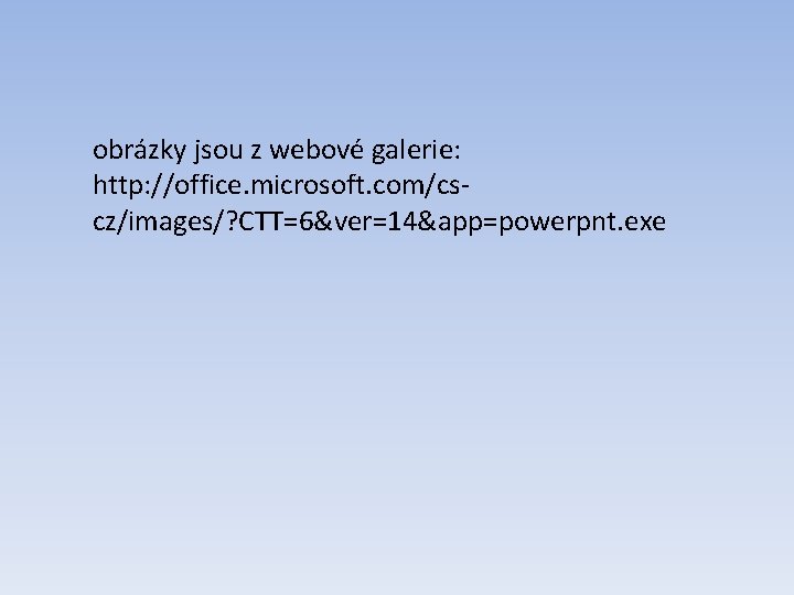 obrázky jsou z webové galerie: http: //office. microsoft. com/cscz/images/? CTT=6&ver=14&app=powerpnt. exe 