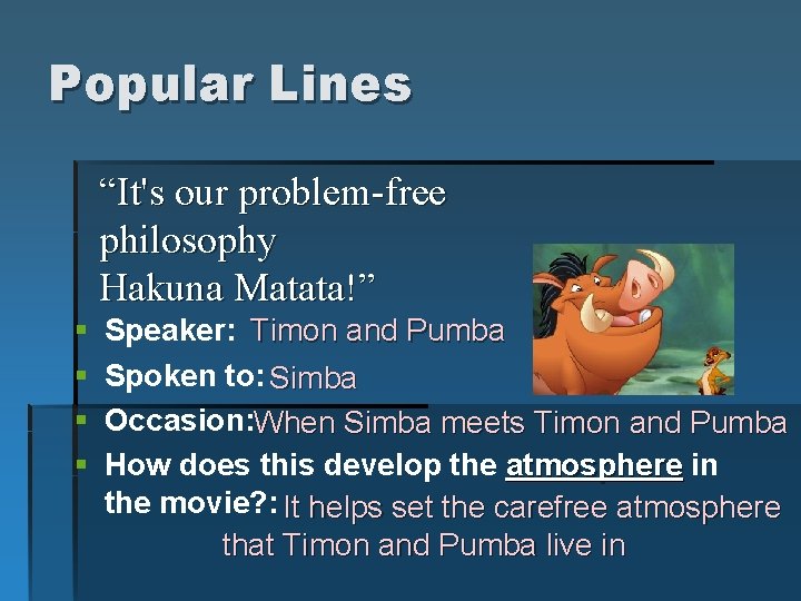 Popular Lines “It's our problem-free philosophy Hakuna Matata!” § § Speaker: Timon and Pumba