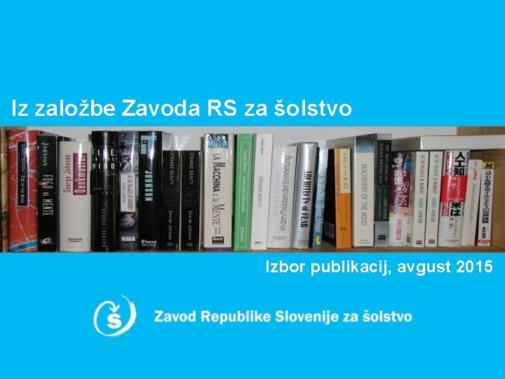 Iz založbe Zavoda RS za šolstvo Izbor publikacij, avgust 2015 