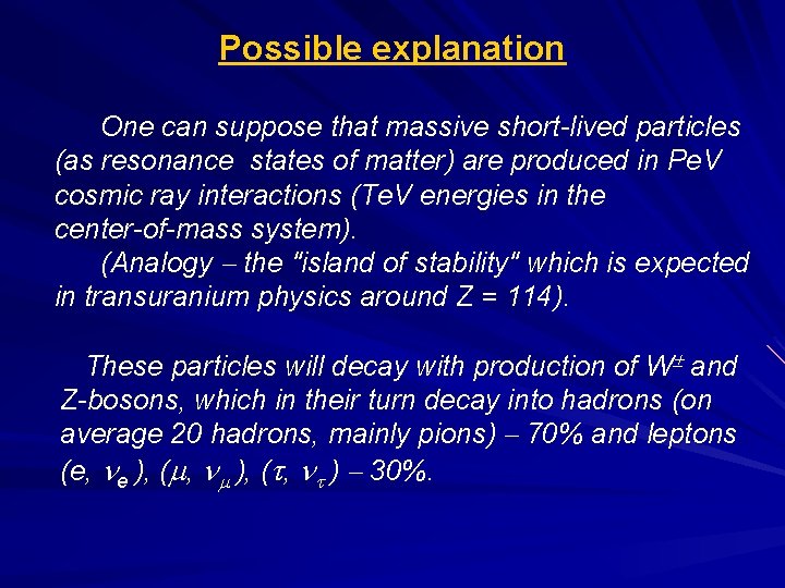 Possible explanation One can suppose that massive short-lived particles (as resonance states of matter)