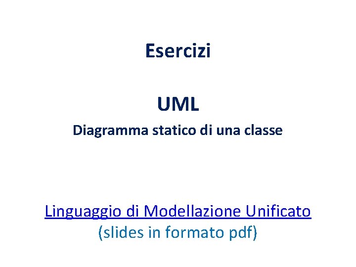 Esercizi UML Diagramma statico di una classe Linguaggio di Modellazione Unificato (slides in formato