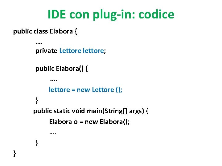 IDE con plug-in: codice public class Elabora { …. private Lettore lettore; public Elabora()