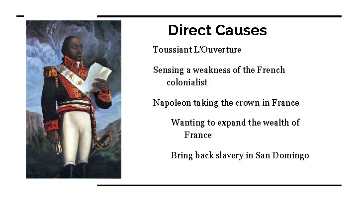 Direct Causes Toussiant L'Ouverture Sensing a weakness of the French colonialist Napoleon taking the