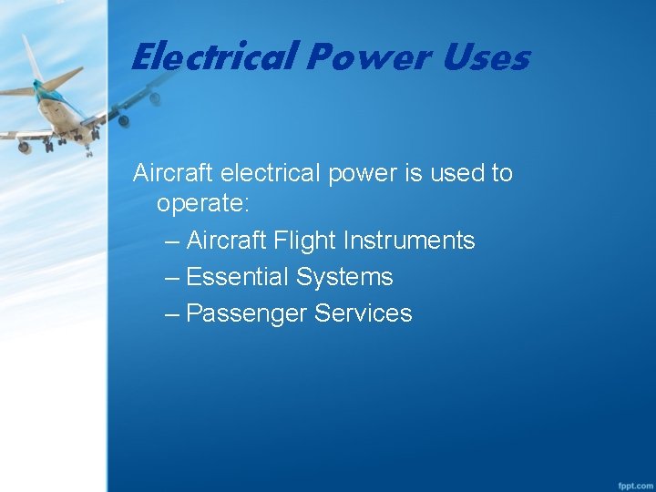 Electrical Power Uses Aircraft electrical power is used to operate: – Aircraft Flight Instruments