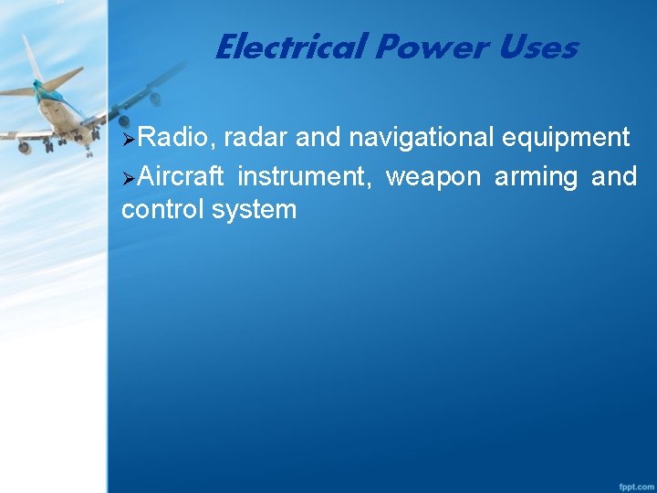 Electrical Power Uses ØRadio, radar and navigational equipment ØAircraft instrument, weapon arming and control