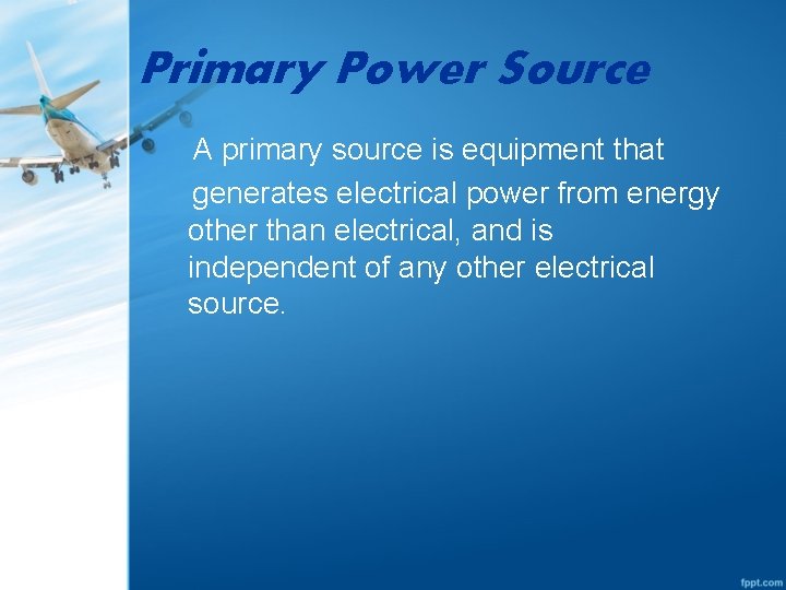 Primary Power Source A primary source is equipment that generates electrical power from energy