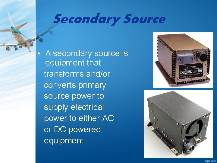 Secondary Source • A secondary source is equipment that transforms and/or converts primary source