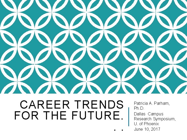 CAREER TRENDS FOR THE FUTURE. . . Patricia A. Parham, Ph. D. Dallas Campus