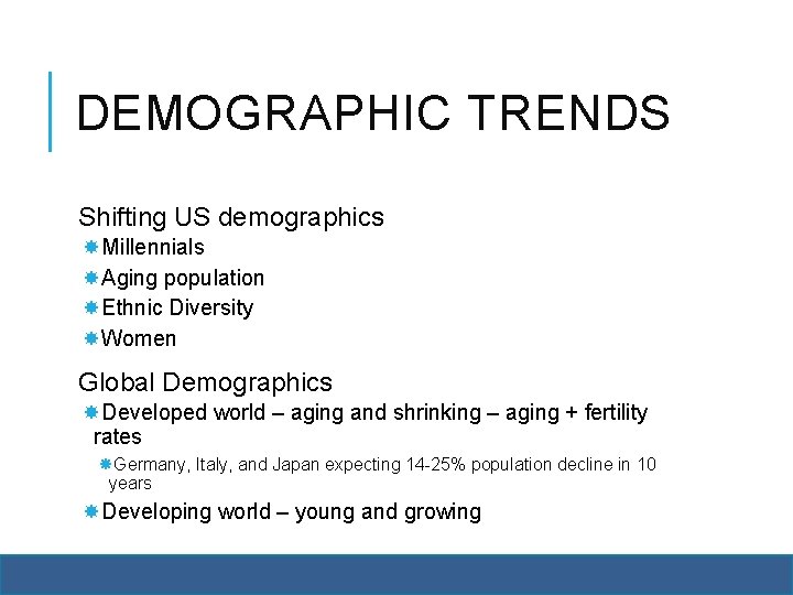 DEMOGRAPHIC TRENDS Shifting US demographics Millennials Aging population Ethnic Diversity Women Global Demographics Developed