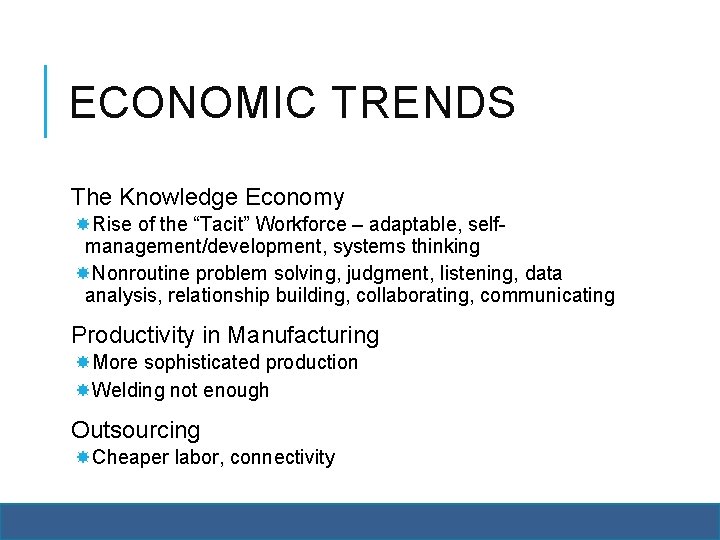 ECONOMIC TRENDS The Knowledge Economy Rise of the “Tacit” Workforce – adaptable, selfmanagement/development, systems
