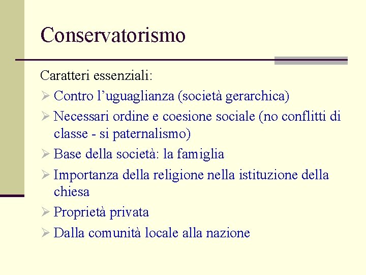 Conservatorismo Caratteri essenziali: Ø Contro l’uguaglianza (società gerarchica) Ø Necessari ordine e coesione sociale