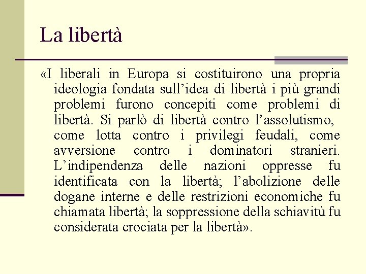 La libertà «I liberali in Europa si costituirono una propria ideologia fondata sull’idea di