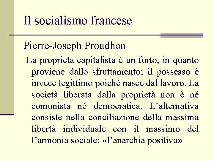 Il socialismo francese Pierre-Joseph Proudhon La proprietà capitalista è un furto, in quanto proviene