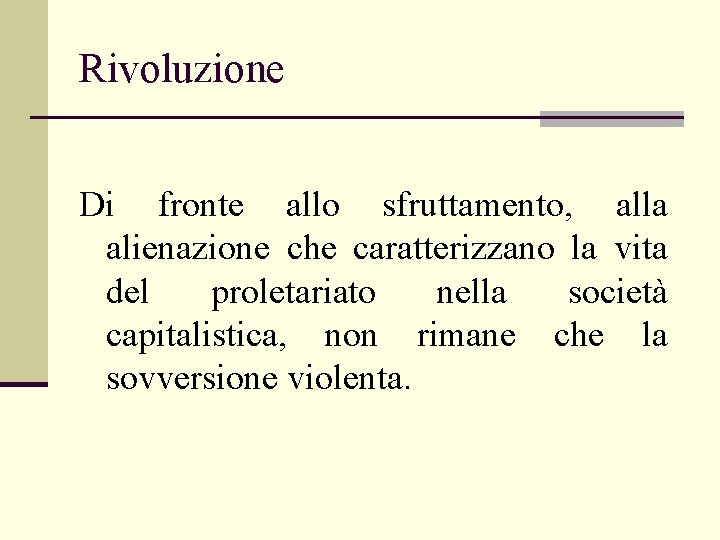 Rivoluzione Di fronte allo sfruttamento, alla alienazione che caratterizzano la vita del proletariato nella