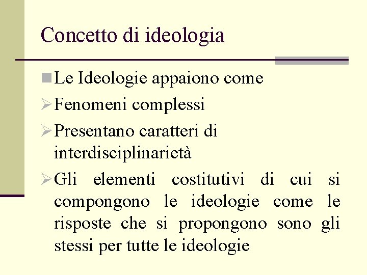 Concetto di ideologia n Le Ideologie appaiono come ØFenomeni complessi ØPresentano caratteri di interdisciplinarietà