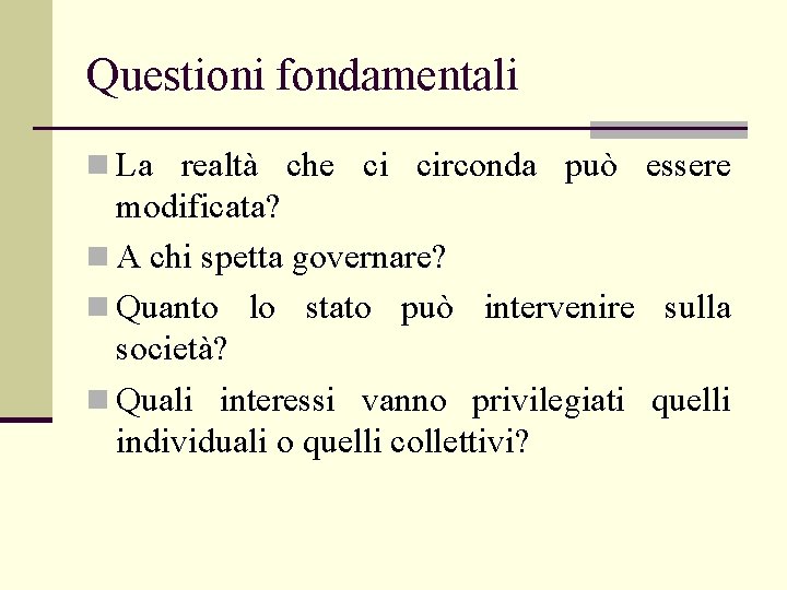 Questioni fondamentali n La realtà che ci circonda può essere modificata? n A chi