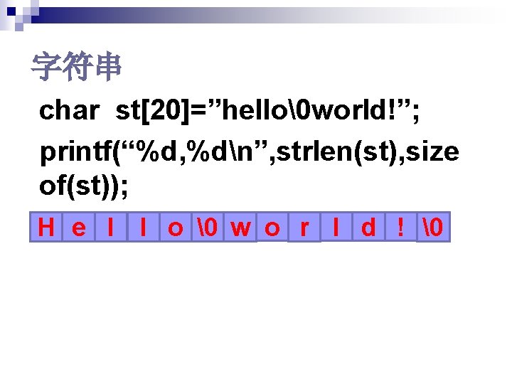 字符串 char st[20]=”hello� world!”; printf(“%d, %dn”, strlen(st), size of(st)); H e l l o