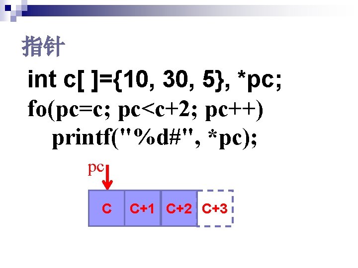 指针 int c[ ]={10, 30, 5}, *pc; fo(pc=c; pc<c+2; pc++) printf("%d#", *pc); pc C