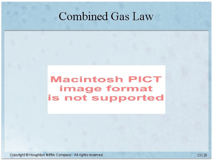 Combined Gas Law Copyright © Houghton Mifflin Company. All rights reserved. 13 | 28