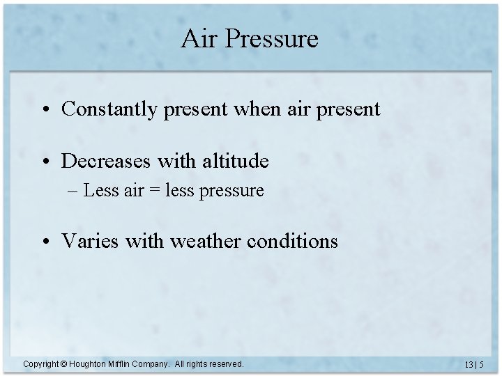 Air Pressure • Constantly present when air present • Decreases with altitude – Less