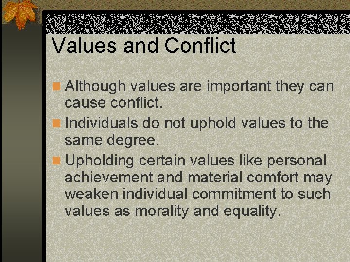 Values and Conflict n Although values are important they can cause conflict. n Individuals