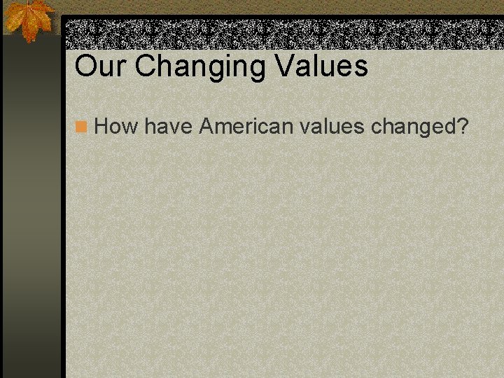 Our Changing Values n How have American values changed? 