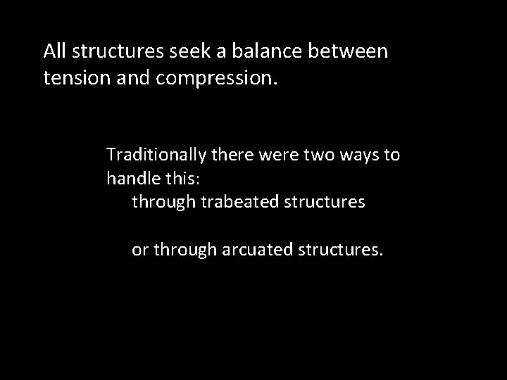 All structures seek a balance between tension and compression. Traditionally there were two ways