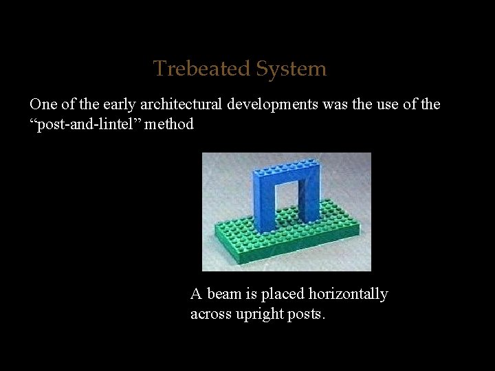 Trebeated System One of the early architectural developments was the use of the “post-and-lintel”