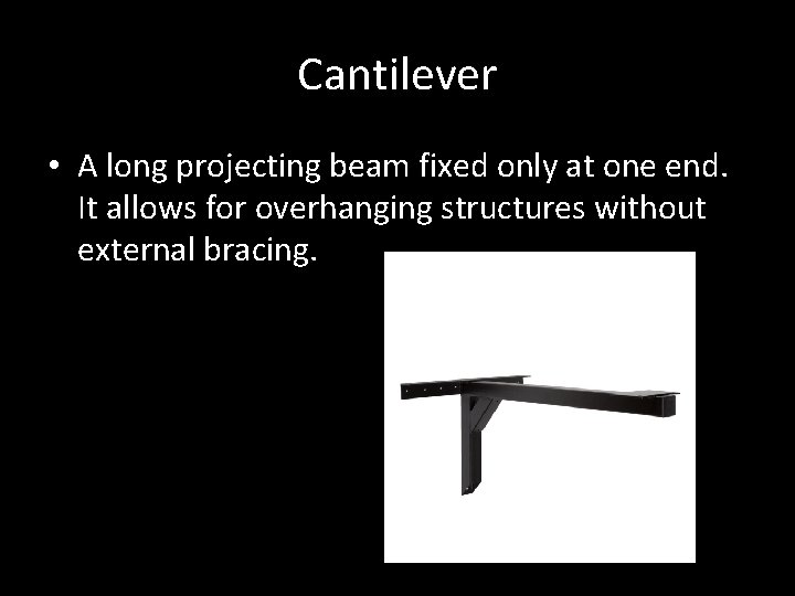 Cantilever • A long projecting beam fixed only at one end. It allows for