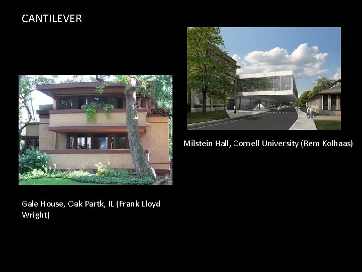 CANTILEVER Milstein Hall, Cornell University (Rem Kolhaas) Gale House, Oak Partk, IL (Frank Lloyd