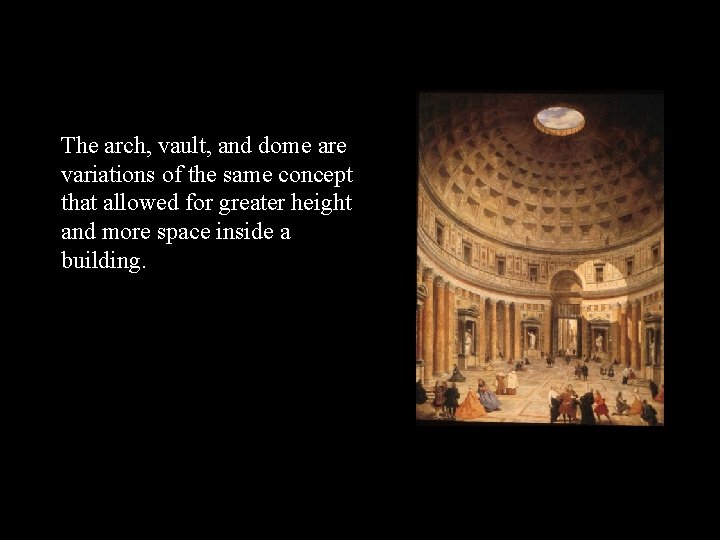 The arch, vault, and dome are variations of the same concept that allowed for