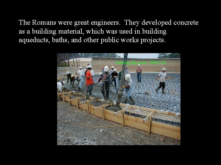 The Romans were great engineers. They developed concrete as a building material, which was