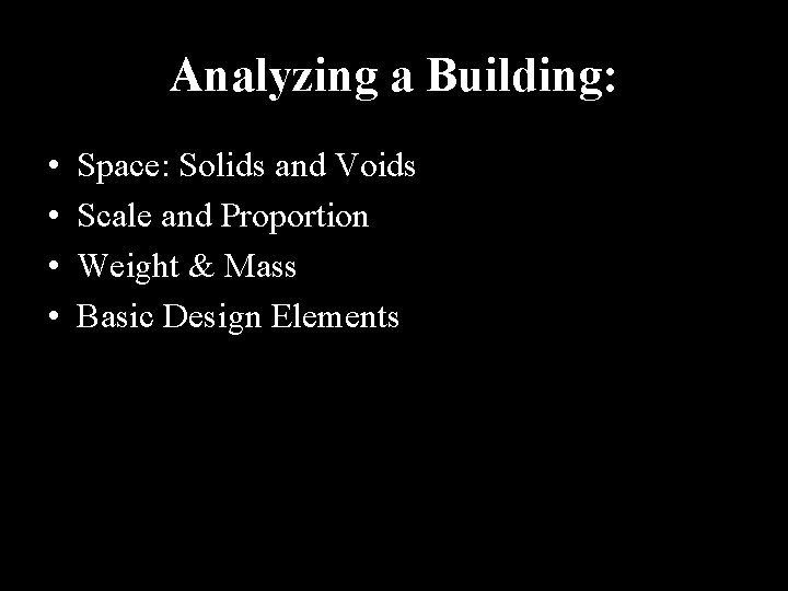 Analyzing a Building: • • Space: Solids and Voids Scale and Proportion Weight &