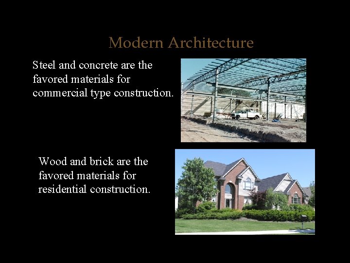 Modern Architecture Steel and concrete are the favored materials for commercial type construction. Wood