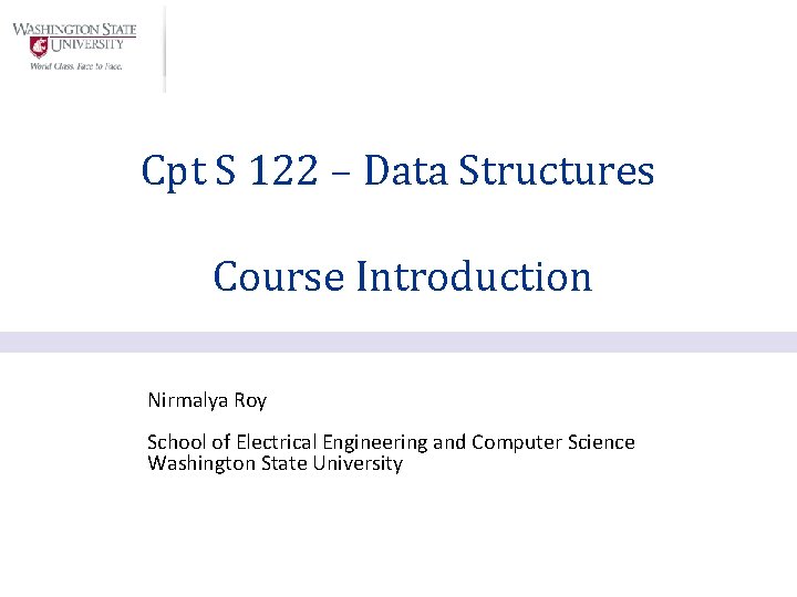 Cpt S 122 – Data Structures Course Introduction Nirmalya Roy School of Electrical Engineering