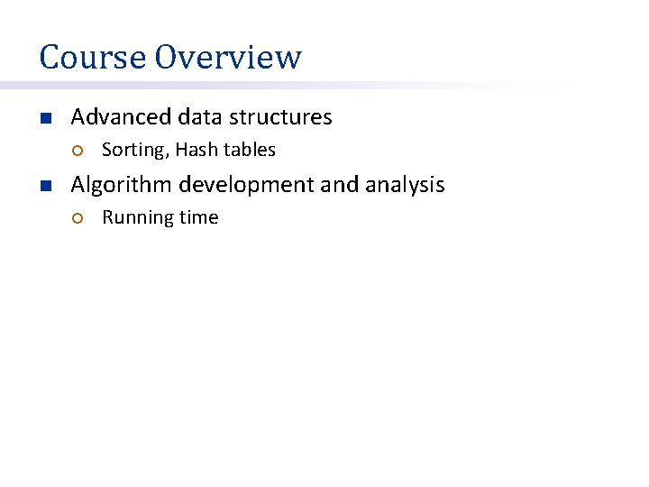 Course Overview n Advanced data structures ¡ n Sorting, Hash tables Algorithm development and