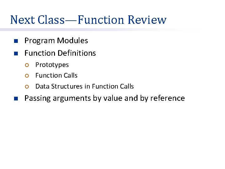 Next Class—Function Review n n Program Modules Function Definitions ¡ ¡ ¡ n Prototypes