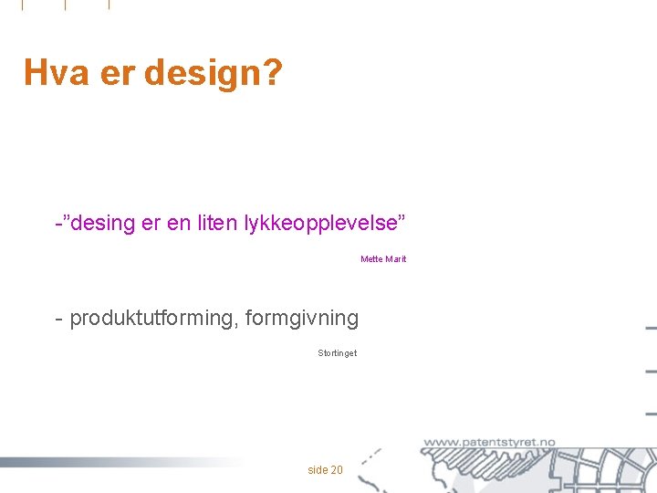 Hva er design? -”desing er en liten lykkeopplevelse” Mette Marit - produktutforming, formgivning Stortinget