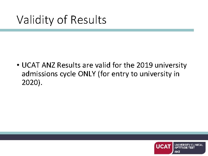 Validity of Results • UCAT ANZ Results are valid for the 2019 university admissions