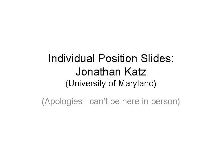Individual Position Slides: Jonathan Katz (University of Maryland) (Apologies I can’t be here in