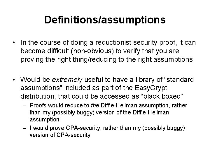 Definitions/assumptions • In the course of doing a reductionist security proof, it can become