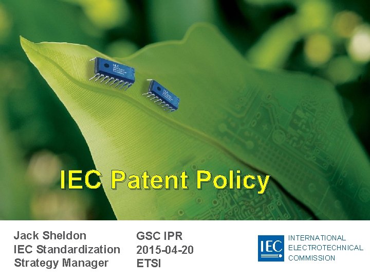 IEC Patent Policy Jack Sheldon IEC Standardization Strategy Manager GSC IPR 2015 -04 -20