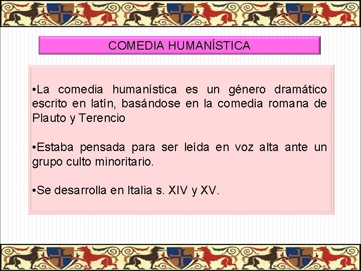 COMEDIA HUMANÍSTICA • La comedia humanística es un género dramático escrito en latín, basándose