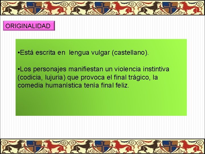 ORIGINALIDAD • Está escrita en lengua vulgar (castellano). • Los personajes manifiestan un violencia