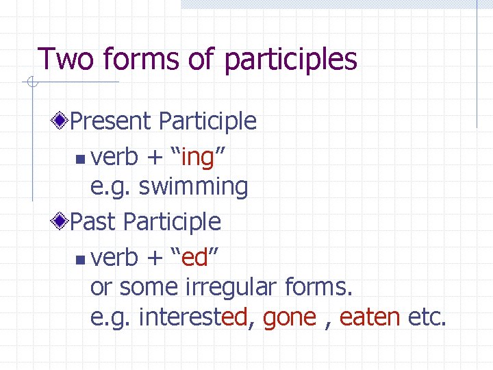 Two forms of participles Present Participle n verb + “ing” e. g. swimming Past